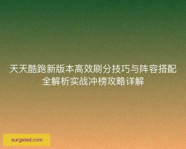 天天酷跑新版本高效刷分技巧与阵容搭配全解析实战冲榜攻略详解
